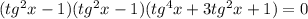 (tg^2x-1)(tg^2x-1)(tg^4x+3tg^2x+1)=0