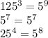 125^{3} =5^9&#10;&#10;5^7=5^7&#10;&#10;25^4=5^8&#10;