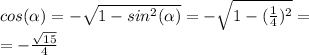 cos( \alpha )=- \sqrt{1-sin^2( \alpha )}=- \sqrt{1- (\frac{1}{4})^2 } =\\=&#10;- \frac{ \sqrt{15} }{4}