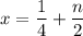 x =\dfrac{ 1}{4} + \dfrac{ n}{2}