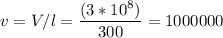 \displaystyle v = V/l = \frac{(3*10^8)}{300} = 1000000