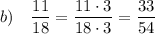 b) \quad \displaystyle \frac{11}{18} = \frac{11\cdot 3}{18\cdot 3} = \frac{33}{54}