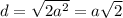 d= \sqrt{2a^{2} } =a \sqrt{2}