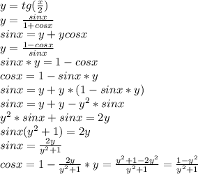 y=tg (\frac{x}{2} )&#10;\\y=\frac{sinx}{1+cosx}&#10;\\sinx=y+ycosx&#10;\\y=\frac{1-cosx}{sinx}&#10;\\sinx*y=1-cosx&#10;\\cosx=1-sinx*y&#10;\\sinx=y+y*(1-sinx*y)&#10;\\sinx=y+y-y^2*sinx&#10;\\y^2*sinx+sinx=2y&#10;\\sinx(y^2+1)=2y&#10;\\sinx= \frac{2y}{y^2+1} &#10;\\cosx=1-\frac{2y}{y^2+1} *y= \frac{y^2+1-2y^2}{y^2+1} = \frac{1-y^2}{y^2+1}