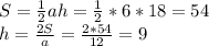 S= \frac{1}{2} ah=\frac{1}{2}*6*18=54 \\ &#10;h= \frac{2S}{a}= \frac{2*54}{12}= 9