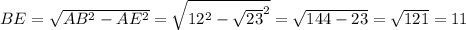 BE= \sqrt{AB^{2}-AE^{2}}= \sqrt{12^{2}- \sqrt{23}^{2}} = \sqrt{144-23} = \sqrt{121} =11