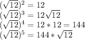 ( \sqrt{12} )^2 = 12 \\ ( \sqrt{12} )^3 = 12\sqrt{12} \\ ( \sqrt{12} )^4 = 12*12 = 144 \\ ( \sqrt{12} )^5 = 144*\sqrt{12}