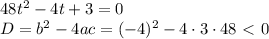 48t^2-4t+3=0\\ D=b^2-4ac=(-4)^2-4\cdot3\cdot48\ \textless \ 0