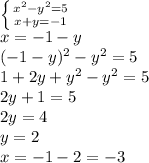 \left \{ {{x^2-y^2=5} \atop {x+y=-1}} \right. &#10;\\x=-1-y&#10;\\(-1-y)^2-y^2=5&#10;\\1+2y+y^2-y^2=5&#10;\\2y+1=5&#10;\\2y=4&#10;\\y=2&#10;\\x=-1-2=-3