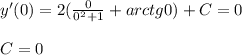 y'(0) = 2( \frac{0}{0^2+1} +arctg0) + C = 0 \\ \\ C = 0