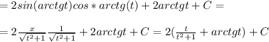 = 2sin(arctgt)cos*arctg(t) + 2 arctgt +C = \\ \\ = 2 \frac{x}{ \sqrt{t^2+1} }\frac{1}{ \sqrt{t^2+1} } +2arctgt + C = 2( \frac{t}{t^2+1} +arctgt) + C