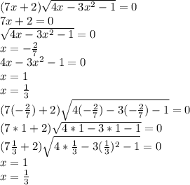 (7x+2) \sqrt{4x-3x^2-1}=0 \\ 7x+2=0 \\ \sqrt{4x-3x^2-1}=0 \\ x=- \frac{2}{7} \\ 4x-3x^2-1=0 \\ x=1 \\ x= \frac{1}{3} \\ (7(- \frac{2}{7})+2) \sqrt{4(- \frac{2}{7})-3(- \frac{2}{7})-1 }=0 \\ (7*1+2) \sqrt{4*1-3*1-1}=0 \\ (7 \frac{1}{3}+2) \sqrt{4*\frac{1}{3}-3(\frac{1}{3})^2-1}=0 \\ &#10;x=1 \\ x=\frac{1}{3}