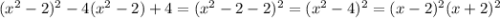 (x^2-2)^2-4(x^2-2)+4=(x^2-2-2)^2=(x^2-4)^2=(x-2)^2(x+2)^2