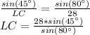 \frac{sin(45^{\circ})}{LC} = \frac{sin(80^{\circ})}{28} &#10;\\LC= \frac{28*sin(45^{\circ})}{sin(80^{\circ})}