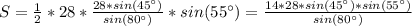 S= \frac{1}{2} *28*\frac{28*sin(45^{\circ})}{sin(80^{\circ})}*sin(55^{\circ})= \frac{14*28*sin(45^{\circ})*sin(55^{\circ})}{sin(80^{\circ})}