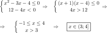 \displaystyle \left \{ {{x^2-3x-4 \leq 0} \atop {12-4x\ \textless \ 0}} \right. \Rightarrow~~ \left \{ {{(x+1)(x-4) \leq 0} \atop {4x 12}} \right. \Rightarrow~~~\\ \\ \\ \Rightarrow~~~~ \left \{ {{-1 \leq x \leq 4} \atop {x 3}} \right. ~~~\Rightarrow~~~~ \boxed{x \in (3;4]}