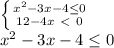 \left \{ {{x^2-3x-4 \leq 0} \atop {12-4x\ \textless \ 0}} \right. \\ &#10;x^2-3x-4 \leq 0