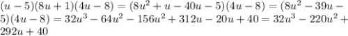 (u-5)(8u+1)(4u-8)=(8u^2+u-40u-5)(4u-8)=(8u^2-39u- \\ 5)(4u-8)=32u^3-64u^2-156u^2+312u-20u+40=32u^3-220u^2+ \\ 292u+40