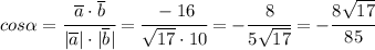 cos \alpha = \cfrac{\overline{a} \cdot \overline{b}}{|\overline{a}|\cdot|\overline{b}| } = \cfrac{-16}{ \sqrt{17}\cdot10 } =-\cfrac{8}{ 5\sqrt{17} }= -\cfrac{8 \sqrt{17} }{ 85}