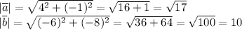 |\overline{a}|= \sqrt{4^2+(-1)^2}= \sqrt{16+1}= \sqrt{17}\\ &#10;|\overline{b}|= \sqrt{(-6)^2+(-8)^2}= \sqrt{36+64}= \sqrt{100}=10