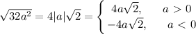 \sqrt{32a^2}=4 |a|\sqrt{2} = \displaystyle\left \{ {{4a\sqrt{2},~~~~~ a\ \textgreater \ 0} \atop {-4a\sqrt{2},~~~~~ a\ \textless \ 0}} \right.