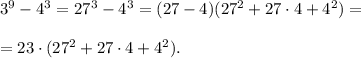 3^9-4^3=27^3-4^3=(27-4)(27^2+27\cdot 4+4^2)=\\\\ =23\cdot (27^2+27\cdot 4+4^2).