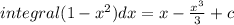 integral(1 - {x}^{2} )dx = x - \frac{ {x}^{3} }{3} + c