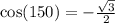 \cos(150) = - \frac{ \sqrt{3} }{2}