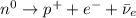 n^0 \rightarrow p^++e^-+\bar{\nu}_e