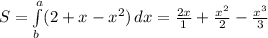 S= \int\limits^a_b ({2+x-x^2}) \, dx= \frac{2x}{1}+ \frac{x^2}{2}- \frac{x^3}{3}