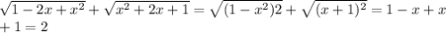 \sqrt{1-2x+x^2} + \sqrt{x^2+2x+1} = \sqrt{(1-x^2)2} + \sqrt{(x+1)^2}=1-x+x \\ +1=2