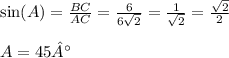 \sin(A) = \frac{BC}{AC} = \frac{6}{6 \sqrt{2} } = \frac{1}{ \sqrt{2} } = \frac{ \sqrt{2} }{2} \\ \\ A= 45°