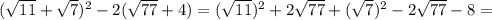 ( \sqrt{11} + \sqrt{7}) ^{2} -2( \sqrt{77} +4)=( \sqrt{11} ) ^{2} +2 \sqrt{77} +( \sqrt{7} ) ^{2}-2 \sqrt{77}-8 =