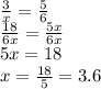\frac{3}{x} = \frac{5}{6} \\ \frac{18}{6x} = \frac{5x}{6x} \\ 5x = 18 \\ x = \frac{18}{5} = 3.6