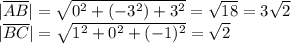 |\overline{AB} |= \sqrt{0^2+(-3^2)+3^2}= \sqrt{18}= 3\sqrt{2} \\&#10;|\overline{BC} |= \sqrt{1^2+0^2+(-1)^2}= \sqrt{2}