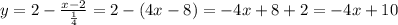 y=2- \frac{x-2}{ \frac{1}{4}} =2-(4x-8)=-4x+8+2=-4x+10