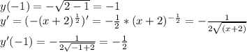 y(-1)=-\sqrt{2-1}=-1 \\y'=(-(x+2)^{ \frac{1}{2} })'= -\frac{1}{2} *(x+2)^{- \frac{1}{2}}=- \frac{1}{2\sqrt{(x+2)}} \\y'(-1)= -\frac{1}{2\sqrt{-1+2}} =- \frac{1}{2}