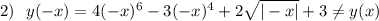 2)~~ y(-x)=4(-x)^6-3(-x)^4+2 \sqrt{|-x|}+3 \ne y(x)