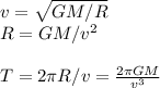 v = \sqrt{GM/R}\\&#10;R = GM/v^2\\\\&#10;T = 2\pi R/v = \frac{2\pi GM}{v^3}