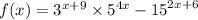 f(x) = {3}^{x + 9} \times {5}^{4x} - {15}^{2x + 6}