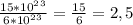 \frac{15*10^2^3}{6*10^2^3}= \frac{15}{6}=2,5
