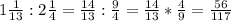 1\frac{1}{13}:2\frac{1}{4}=\frac{14}{13}:\frac{9}{4}=\frac{14}{13}*\frac{4}{9}=\frac{56}{117}