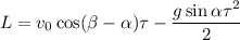 L=v_{0} \cos(\beta -\alpha )\tau-\dfrac{g \sin\alpha \tau^{2} }{2}