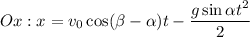 Ox:x=v_{0} \cos(\beta -\alpha )t-\dfrac{g \sin\alpha t^{2} }{2}