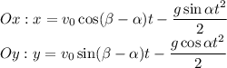 Ox: x=v_{0} \cos(\beta -\alpha )t-\dfrac{g \sin\alpha t^{2} }{2} \\Oy: y=v_{0} \sin(\beta -\alpha )t-\dfrac{g \cos\alpha t^{2} }{2}