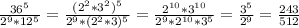 \frac{36 ^{5} }{2 ^{9}*12 ^{5} }= \frac{(2 ^{2}*3 ^{2} ) ^{5} }{2 ^{9}*(2 ^{2}*3) ^{5} }= \frac{2 ^{10}*3 ^{10} }{2 ^{9}*2 ^{10}*3 ^{5} }= \frac{3 ^{5} }{2 ^{9} }= \frac{243}{512}