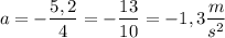 $a=-\frac{5,2}{4}=-\frac{13}{10}=-1,3\frac{m}{s^2}$