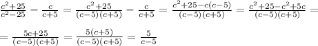 \frac{c^2+25}{c^2-25}- \frac{c}{c+5} = \frac{c^2+25}{(c-5)(c+5)}- \frac{c}{c+5} = \frac{c^2+25-c(c-5)}{(c-5)(c+5)}=\frac{c^2+25-c^2+5c}{(c-5)(c+5)}= \\\\ =\frac{5c+25}{(c-5)(c+5)}=\frac{5(c+5)}{(c-5)(c+5)}=\frac{5}{c-5}