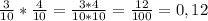 \frac{3}{10} * \frac{4}{10} = \frac{3*4}{10*10}= \frac{12}{100}=0,12