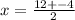 x = \frac{12 + - 4}{2}